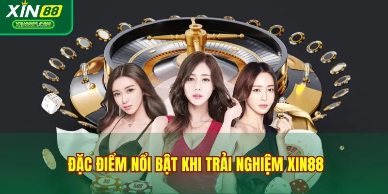 Đặc điểm nổi bật khi trải nghiệm XIN88